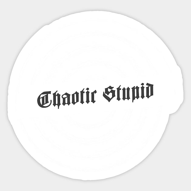 Chaotic Stupid Sticker by natural-20s